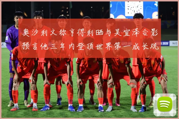 奥沙利文称亨得利晒与吴宜泽合影预言他三年内登顶世界第一成长观察：最新赛事动态与深度分析