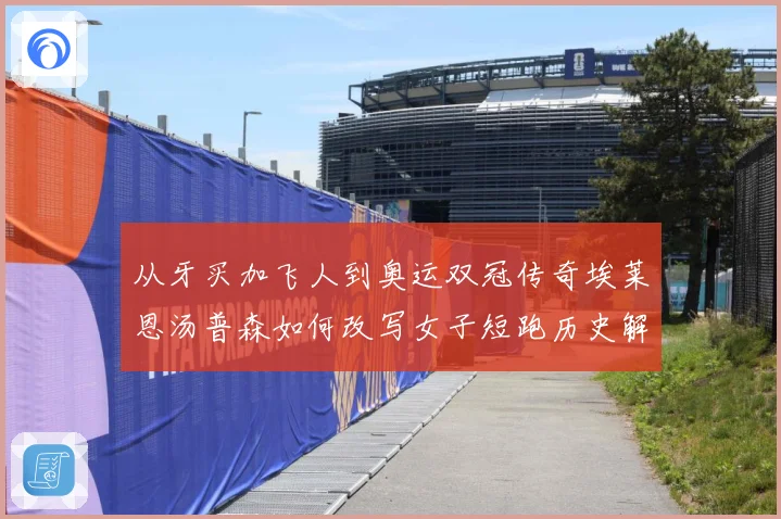 从牙买加飞人到奥运双冠传奇埃莱恩汤普森如何改写女子短跑历史解析：最新赛事动态与深度分析