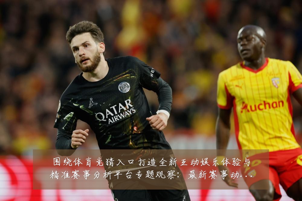 围绕体育竞猜入口打造全新互动娱乐体验与精准赛事分析平台专题观察：最新赛事动态与深度分析